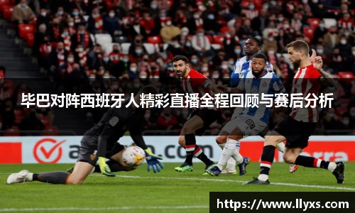 毕巴对阵西班牙人精彩直播全程回顾与赛后分析