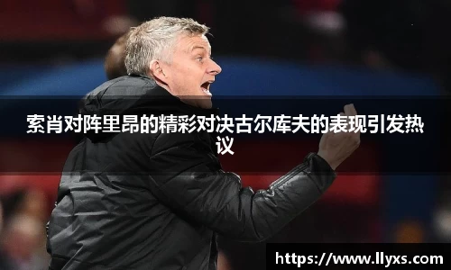 索肖对阵里昂的精彩对决古尔库夫的表现引发热议